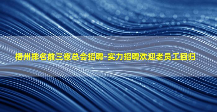 梧州排名前三夜总会招聘-实力招聘欢迎老员工回归